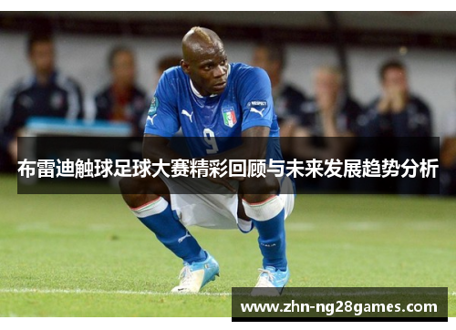 布雷迪触球足球大赛精彩回顾与未来发展趋势分析