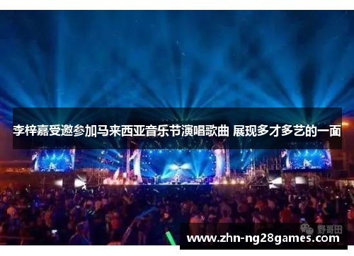 李梓嘉受邀参加马来西亚音乐节演唱歌曲 展现多才多艺的一面