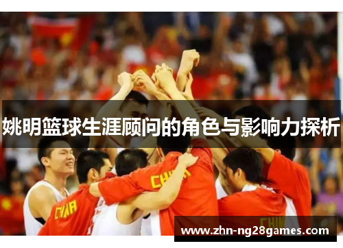 姚明篮球生涯顾问的角色与影响力探析