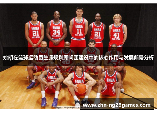 姚明在篮球运动员生涯规划顾问团建设中的核心作用与发展前景分析