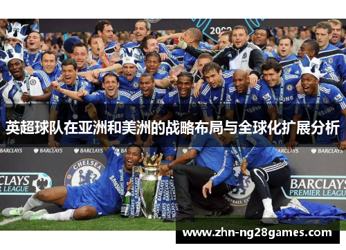 英超球队在亚洲和美洲的战略布局与全球化扩展分析