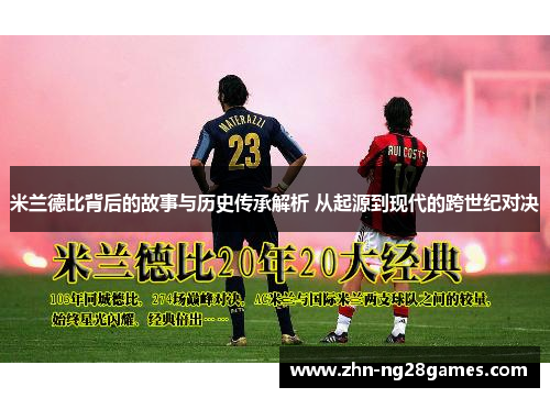 米兰德比背后的故事与历史传承解析 从起源到现代的跨世纪对决