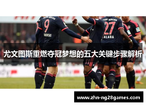 尤文图斯重燃夺冠梦想的五大关键步骤解析