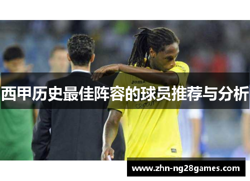 西甲历史最佳阵容的球员推荐与分析