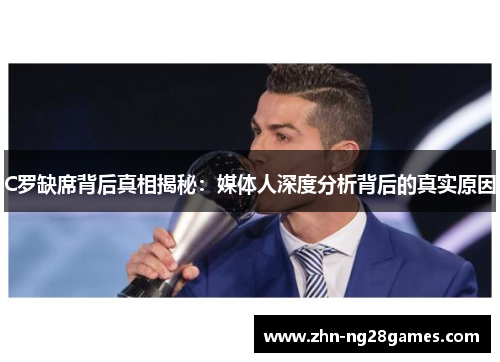 C罗缺席背后真相揭秘：媒体人深度分析背后的真实原因