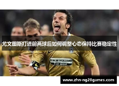 尤文图斯打进前两球后如何调整心态保持比赛稳定性