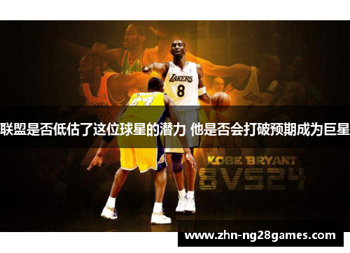 联盟是否低估了这位球星的潜力 他是否会打破预期成为巨星