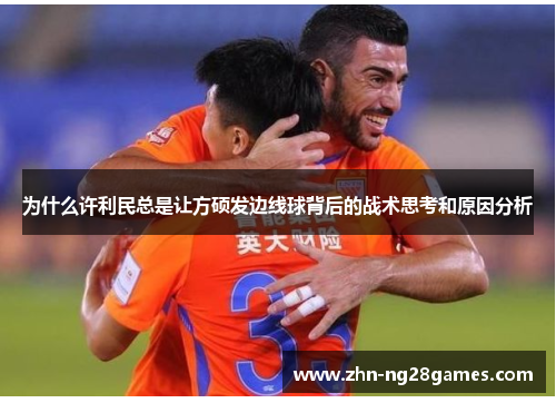 为什么许利民总是让方硕发边线球背后的战术思考和原因分析