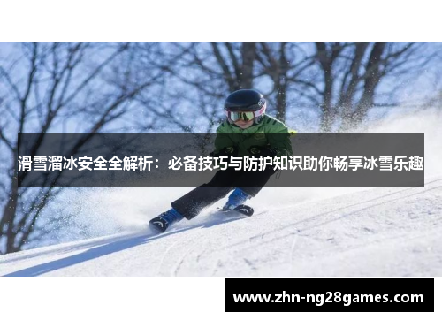 滑雪溜冰安全全解析：必备技巧与防护知识助你畅享冰雪乐趣