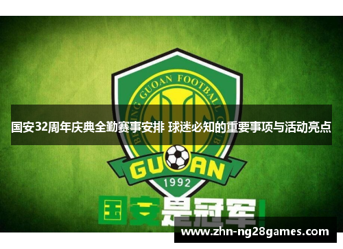 国安32周年庆典全勤赛事安排 球迷必知的重要事项与活动亮点