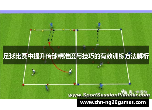 足球比赛中提升传球精准度与技巧的有效训练方法解析