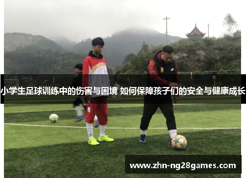 小学生足球训练中的伤害与困境 如何保障孩子们的安全与健康成长