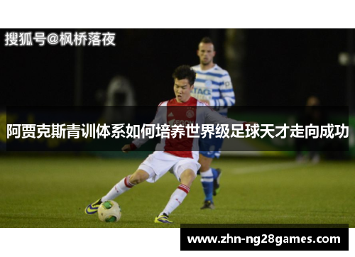 阿贾克斯青训体系如何培养世界级足球天才走向成功