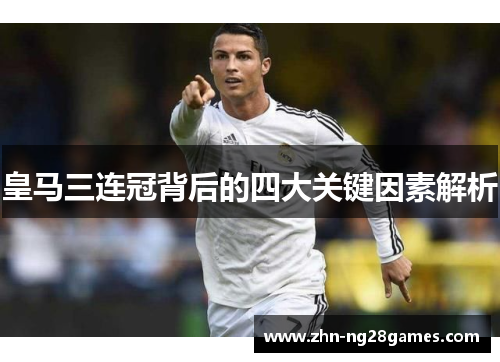 皇马三连冠背后的四大关键因素解析