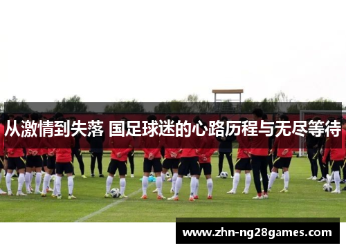 从激情到失落 国足球迷的心路历程与无尽等待