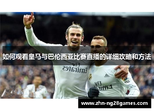 如何观看皇马与巴伦西亚比赛直播的详细攻略和方法