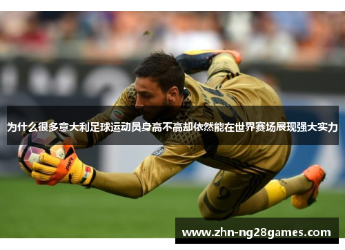 为什么很多意大利足球运动员身高不高却依然能在世界赛场展现强大实力