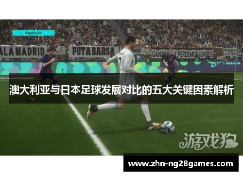 澳大利亚与日本足球发展对比的五大关键因素解析
