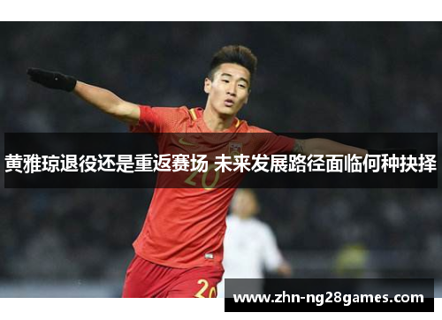 黄雅琼退役还是重返赛场 未来发展路径面临何种抉择