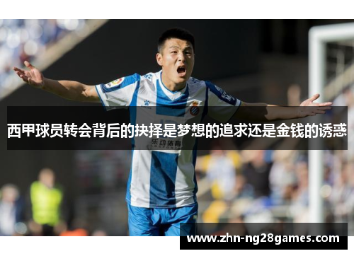 西甲球员转会背后的抉择是梦想的追求还是金钱的诱惑