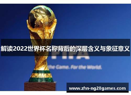 解读2022世界杯名称背后的深层含义与象征意义