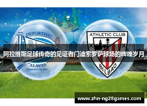 阿拉维斯足球传奇的见证者门迪索罗萨球场的辉煌岁月