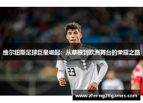 维尔纽斯足球巨星崛起：从草根到欧洲舞台的荣耀之路